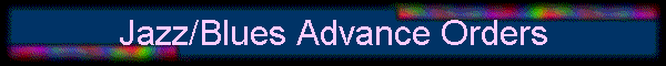 Jazz/Blues Advance Orders