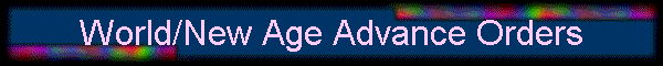 World/New Age Advance Orders